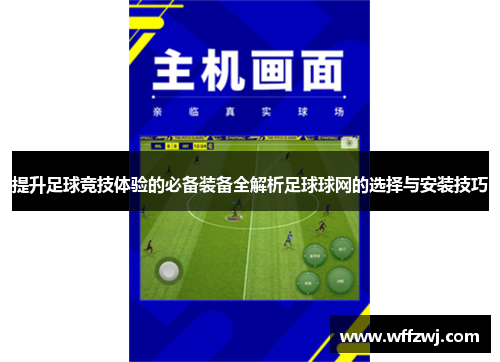 提升足球竞技体验的必备装备全解析足球球网的选择与安装技巧